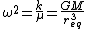  \omega^{2}=\frac{k}{\mu}=\frac{GM}{r_{eq}^{3}} 